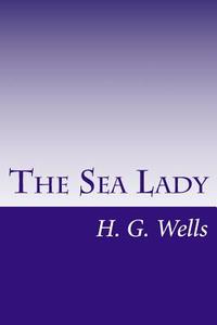The Sea Lady di H. G. Wells edito da Createspace