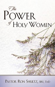 The Power of Holy Women di Ronald Shultz edito da XULON PR