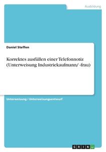 Korrektes ausfüllen einer Telefonnotiz (Unterweisung Industriekaufmann/ -frau) di Daniel Steffen edito da GRIN Verlag