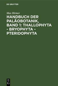 Handbuch der Paläobotanik, Band 1: Thallophyta - Bryophyta - Pteridophyta di Max Hirmer edito da De Gruyter