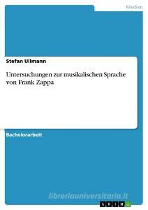 Untersuchungen zur musikalischen Sprache von Frank Zappa di Stefan Ullmann edito da GRIN Verlag