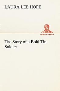 The Story of a Bold Tin Soldier di Laura Lee Hope edito da tredition