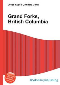 Grand Forks, British Columbia edito da Book On Demand Ltd.