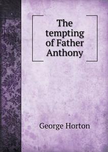 The Tempting Of Father Anthony di Horton George edito da Book On Demand Ltd.