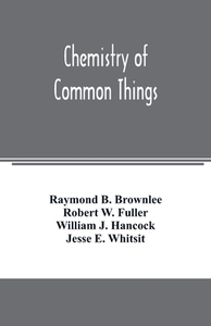 Chemistry of common things di Raymond B. Brownlee, Robert W. Fuller edito da Alpha Editions