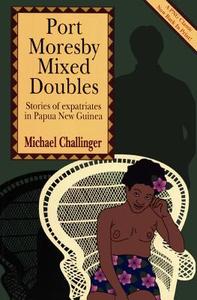 Port Moresby Mixed Doubles: Stories of Expatriates in Papua New Guinea di Michael Challinger edito da UNIV OF PAPUA NEW GUINEA PR