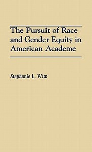The Pursuit of Race and Gender Equity in American Academe di Stephanie L. Witt edito da Praeger Publishers