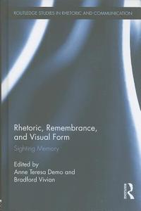 Rhetoric, Remembrance, and Visual Form di Anne Teresa Demo edito da Routledge