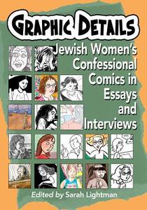 Graphic Details: Jewish Women's Confessional Comics in Essays and Interviews edito da MCFARLAND & CO INC