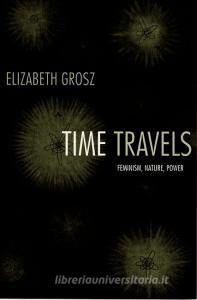 Time Travels di Elizabeth Grosz edito da Duke University Press