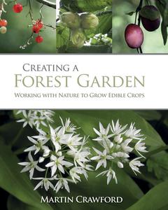 Creating A Forest Garden di Martin Crawford edito da Green Books
