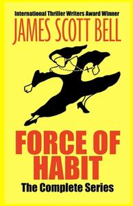 Force of Habit: The Complete Series di James Scott Bell edito da LIGHTNING SOURCE INC