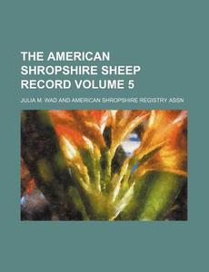 The American Shropshire Sheep Record Volume 5 di Julia M. Wad edito da Rarebooksclub.com