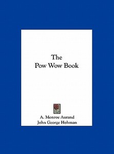The POW Wow Book di A. Monroe Aurand, John George Hohman edito da Kessinger Publishing