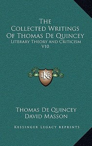 The Collected Writings of Thomas de Quincey: Literary Theory and Criticism V10 di Thomas de Quincey edito da Kessinger Publishing