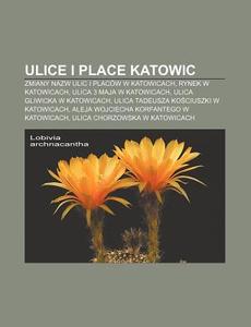 Ulice I Place Katowic: Zmiany Nazw Ulic di R. D. O. Wikipedia edito da Books LLC, Wiki Series