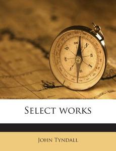 Select Works di John Tyndall edito da Nabu Press