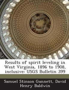 Results Of Spirit Leveling In West Virginia, 1896 To 1908, Inclusive di Samuel Stinson Gannett, David Henry Baldwin edito da Bibliogov