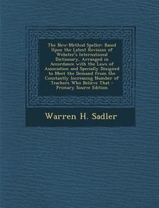 The New-Method Speller: Based Upon the Latest Revision of Webster's International Dictionary, Arranged in Accordance with the Laws of Associat di Warren H. Sadler edito da Nabu Press