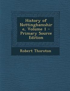 History of Nottinghamshire, Volume 1 - Primary Source Edition di Robert Thoroton edito da Nabu Press