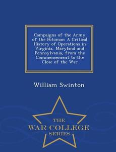 Campaigns Of The Army Of The Potomac di William Swinton edito da War College Series