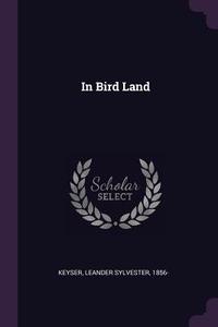 In Bird Land di Leander Sylvester Keyser edito da CHIZINE PUBN