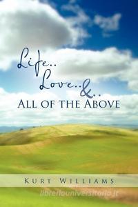 Life..Love..&..All of the Above di Kurt Williams edito da Xlibris