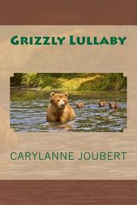 Grizzly Lullaby di Carylanne E. Joubert edito da Createspace