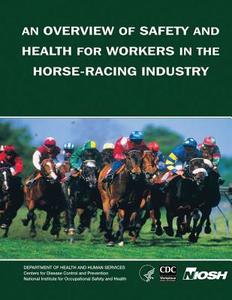 An Overview of Safety and Health for Workers in the Horse-Racing Industry di Department Of Health and Human Services, Centers For Disease Cont And Prevention, National Institute Fo Safety and Health edito da Createspace