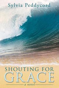 Shouting for Grace di Sylvia Peddycord edito da Balboa Press