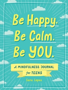 Be Happy. Be Calm. Be You.: A Mindfulness Journal for Teens di Sara Katherine edito da ADAMS MEDIA