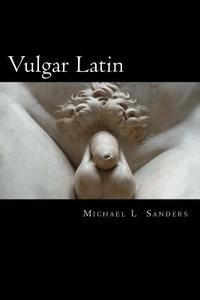 Vulgar Latin di Sanders Michael L Sanders edito da CreateSpace Independent Publishing Platform