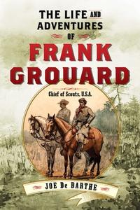 The Life and Adventures of Frank Grouard di Joe De Barthe edito da Skyhorse Publishing