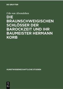 Die braunschweigischen Schlösser der Barockzeit und ihr Baumeister Hermann Korb di Udo von Alvensleben edito da De Gruyter