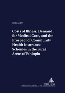 Costs of Illness, Demand for Medical Care, and the Prospect of Community Health Insurance Schemes in the Rural Areas of  di Abay Asfaw edito da Lang, Peter GmbH