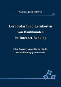 Lernbedarf und Lernkosten von Bankkunden im Internet-Banking di Andrea Eickemeyer edito da Books on Demand
