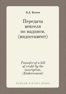 Transfer Of A Bill Of Credit By The Inscription. (endorsement) di V D Katkov edito da Book On Demand Ltd.