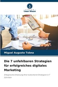 Die 7 unfehlbaren Strategien für erfolgreiches digitales Marketing di Miguel Augusto Tobna edito da Verlag Unser Wissen