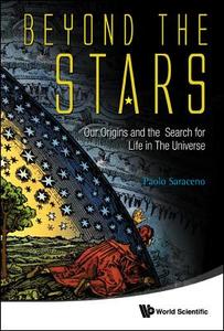 Beyond The Stars: Our Origins And The Search For Life In The Universe di Saraceno Paolo edito da World Scientific