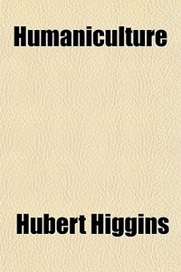 Humaniculture di Hubert Higgins edito da General Books Llc