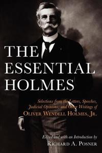 The Essential Holmes - Selections from the Letters, Speeches, Judicial Opinions, & Other Writings of Oliver Wendell Holm di Oliver Wendell Holmes edito da University of Chicago Press