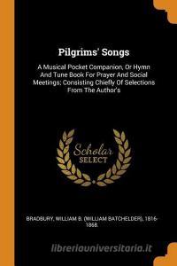 Pilgrims' Songs: A Musical Pocket Companion, or Hymn and Tune Book for Prayer and Social Meetings; Consisting Chiefly of edito da FRANKLIN CLASSICS TRADE PR