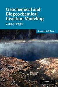 Geochemical and Biogeochemical Reaction Modeling di Craig M. Bethke edito da Cambridge University Press