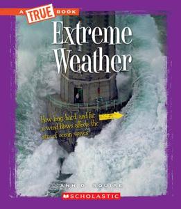 Extreme Weather (A True Book: Extreme Science) di Ann O. Squire edito da Scholastic Inc.