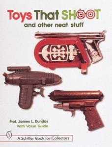 Toys That Shoot di James Dundas edito da Schiffer Publishing Ltd