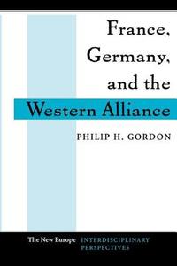 France, Germany, and the Western Alliance di Philip H. Gordon edito da Routledge