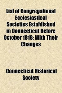 List Of Congregational Ecclesiastical So di Connecticut Society edito da General Books