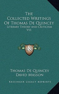 The Collected Writings of Thomas de Quincey: Literary Theory and Criticism V11 di Thomas de Quincey edito da Kessinger Publishing