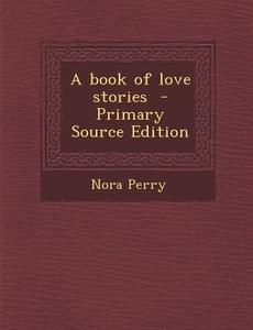 A Book of Love Stories di Nora Perry edito da Nabu Press