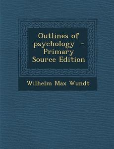Outlines of Psychology di Wilhelm Max Wundt edito da Nabu Press
